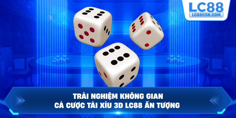 Trải nghiệm không gian cá cược tài xỉu 3D LC88 ấn tượng